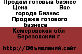 Продам готовый бизнес › Цена ­ 7 000 000 - Все города Бизнес » Продажа готового бизнеса   . Кемеровская обл.,Березовский г.